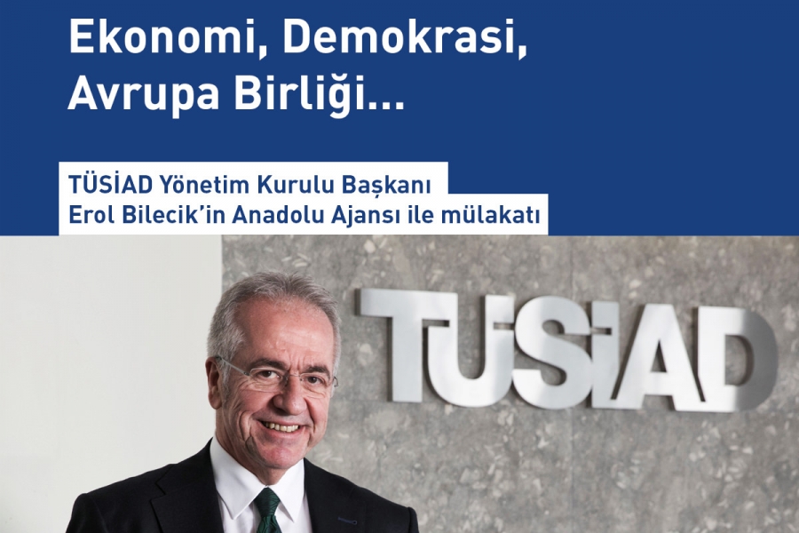 TÜSİAD Yönetim Kurulu Başkanı Erol Bilecik’in Anadolu Ajansı Mülakatı – 5 Şubat 2017