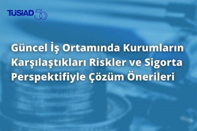 “Güncel İş Ortamında Kurumların Karşılaştıkları Riskler ve Sigorta Perspektifiyle Çözüm Önerileri” raporu yayınlandı