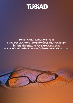 Türk Ticaret Kanunu (TTK) ve Vergi Usul Kanunu (VUK) Hükümleri Kapsamında İki Ayrı Finansal Raporlama Yapmanın Yol Açtığı Belirsizlikler ve Çözüm Önerileri Çalıştayı