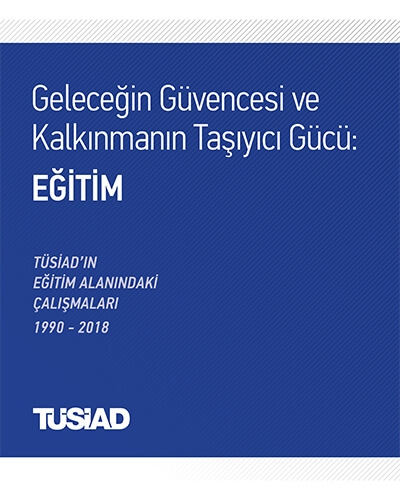 Geleceğin Güvencesi ve Kalkınmanın Taşıyıcı Gücü: Eğitim - TÜSİAD’ın Eğitim Alanındaki Çalışmaları 1990-2018
