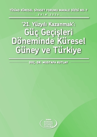 TÜSİAD Küresel Siyaset Forumu Makale Dizisi No: 7 - “21. Yüzyılı Kazanmak”: Güç Geçişleri Döneminde Küresel Güney ve Türkiye