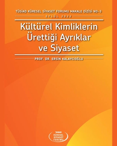 TÜSİAD Küresel Siyaset Forumu Makale Dizisi No-3 / Kültürel Kimliklerin Ürettiği Ayrıklar ve Siyaset