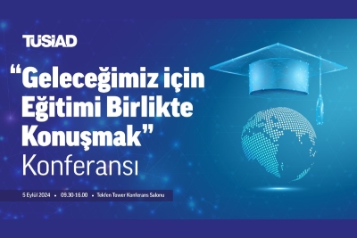 TÜSİAD’ın “Geleceğimiz için Eğitimi Birlikte Konuşmak” Konferansı bugün gerçekleşiyor