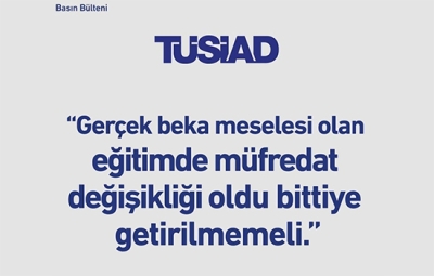 TÜSİAD: “Gerçek beka meselesi olan eğitimde müfredat değişikliği oldubittiye getirilmemeli.”