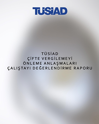 TÜSİAD Çifte Vergilemeyi Önleme Anlaşmaları Çalıştayı Değerlendirme Raporu