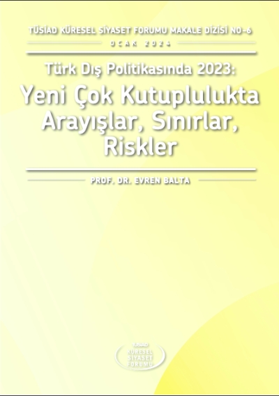 TÜSİAD Küresel Siyaset Forumu Makale Dizisi No:6 / Türk Dış Politikasında 2023: Yeni Çok Kutuplulukta Arayışlar, Sınırlar, Riskler