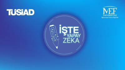 TÜSİAD ve MEF Üniversitesi&#039;nin özel sektör çalışanlarının yapay zekâ farkındalığını artırmayı amaçladığı &quot;İşte Yapay Zekâ” programı başlıyor