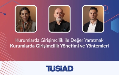 TÜSİAD Fikir Üreten Fabrika / “Kurumlarda Girişimcilik ile Değer Yaratmak – Kurumlarda Girişimcilik Yönetimi ve Yöntemleri” Raporu